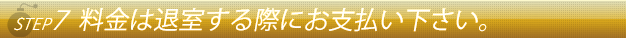ステップ7料金は退室する際に女性に渡して下さい。